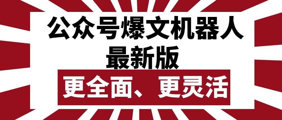 （10221期）公众号流量主爆文机器人最新版，批量创作发布，功能更全面更灵活-轻创终点站