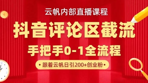 云帆内部直播课·抖音评论区截流流术，精准私信粉丝，单号日引流300+精准创业粉-轻创终点站